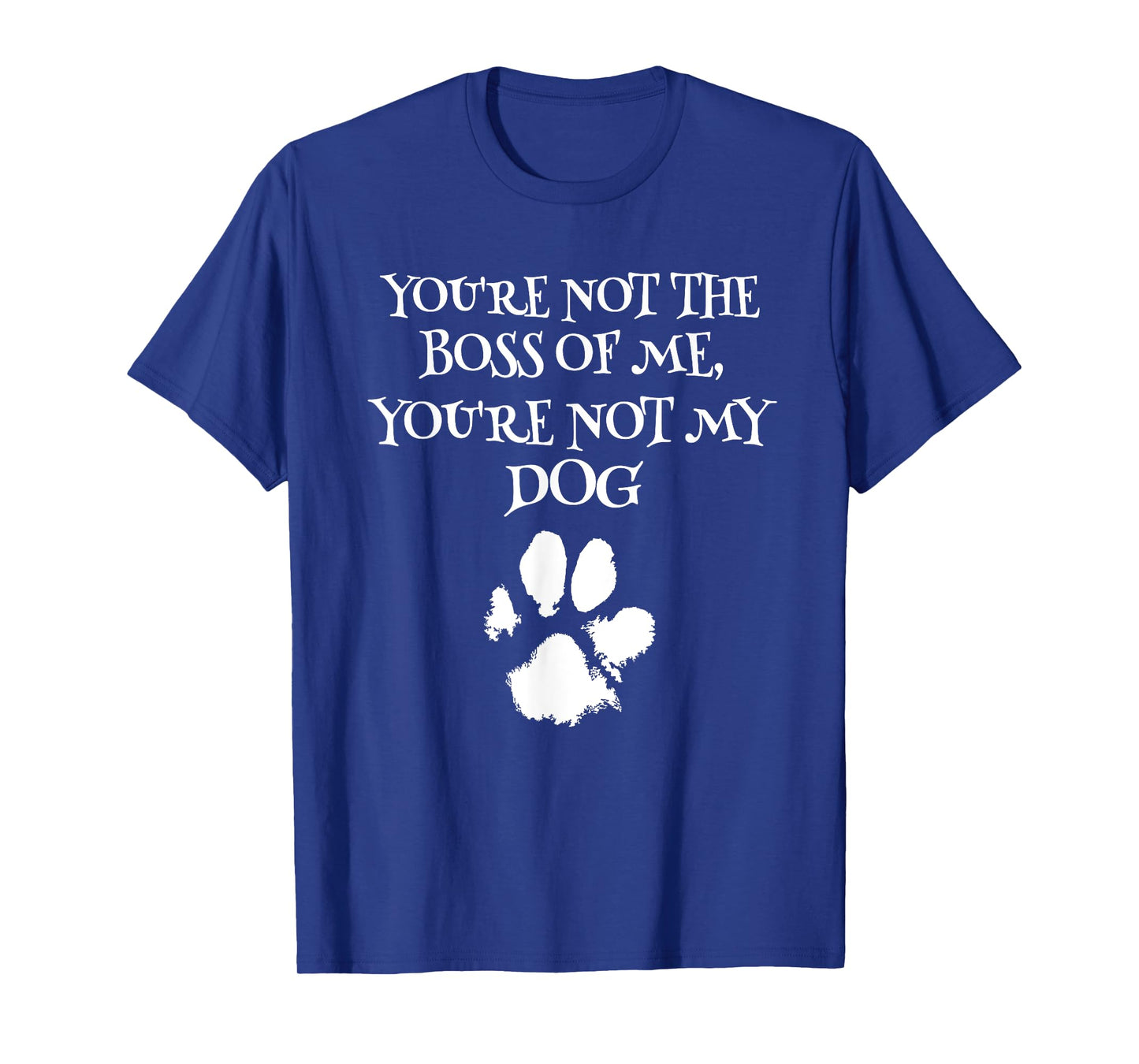 You're Not The Boss Of Me You're Not My Dog Funny Dog Owner Men Women Girls Kids T-Shirt