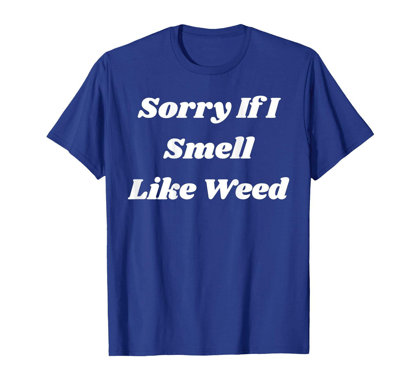 Sorry If I Smell Like Weed Funny Sarcasm (ON BACK) T-Shirt