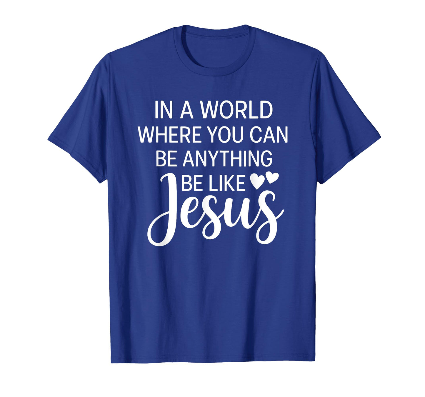 In A World Where You Can Be Anything Be Like Jesus Christian T-Shirt