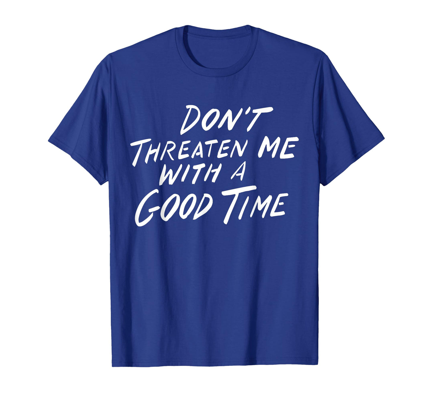 Don't Threaten Me With A Good Time T-Shirt