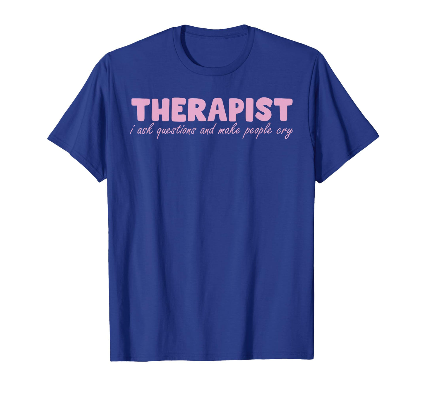 Therapist I Ask Questions And Make People Cry Design T-Shirt
