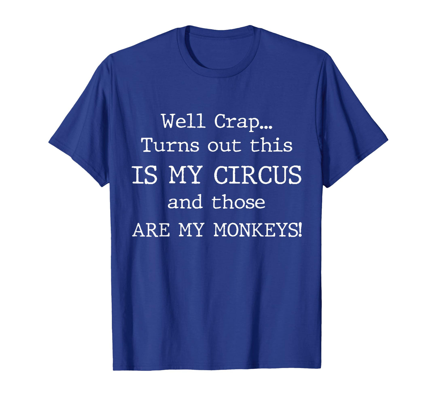 Crap, Turns Out This Is My Circus and Those Are My Monkeys T-Shirt