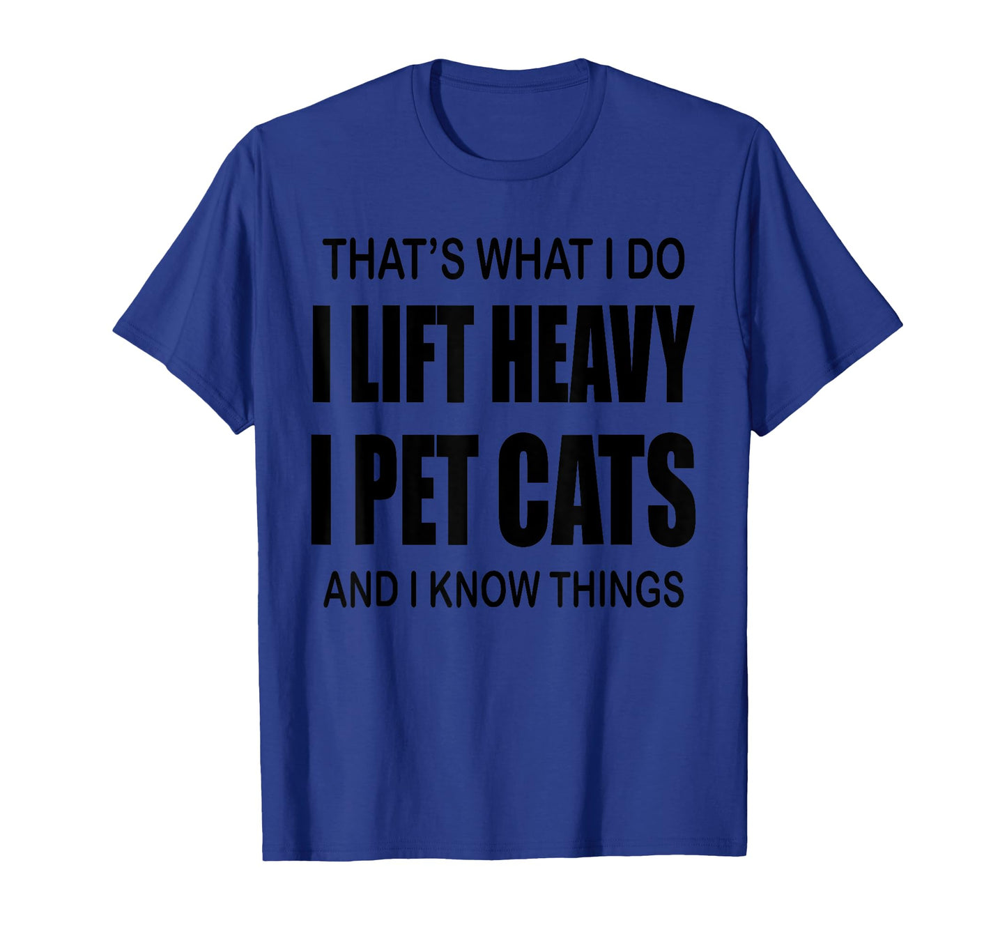 That's What I Do I Lift Heavy I Pet Cats And I Know Things T-Shirt