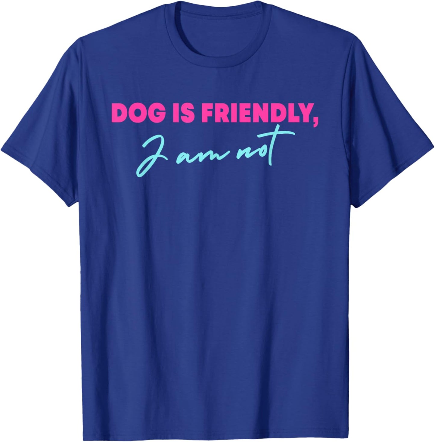 Dog Is Friendly I Am Not Funny Saying Quote For Men Women T-Shirt