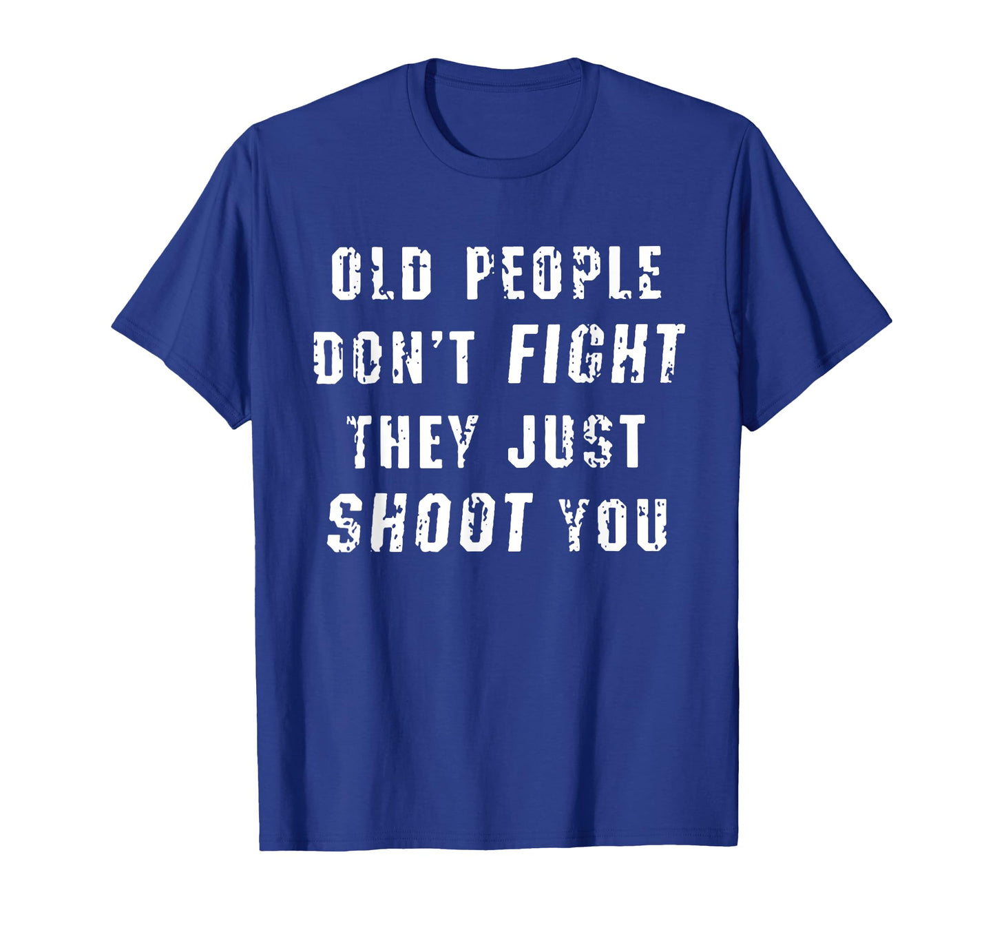 Old People Don't Fight They Just Shoot You Funny Saying T-Shirt