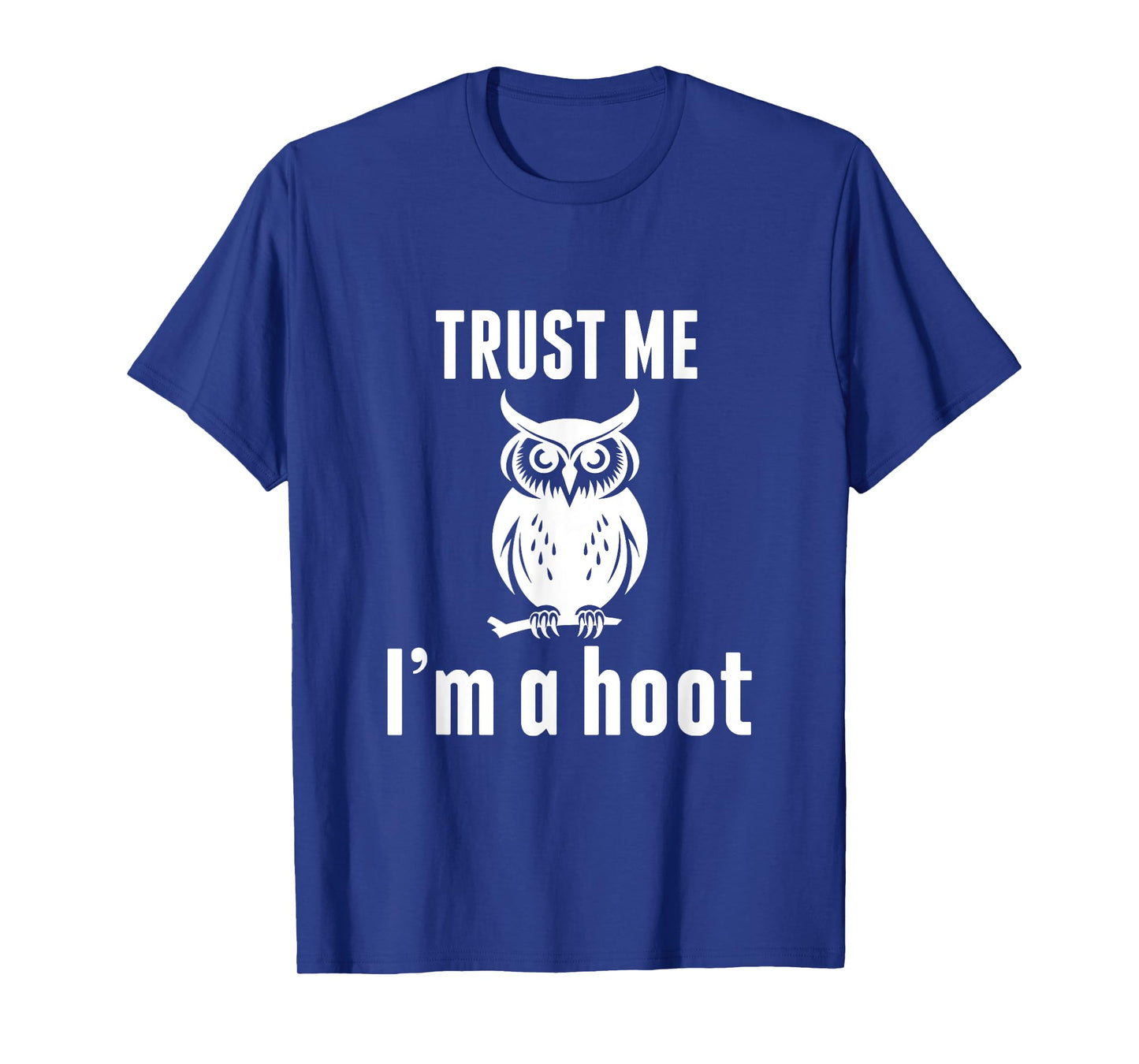 Funny Hilarious Trust Me I'm a Hoot Owl Sarcastic Bird T-Shirt