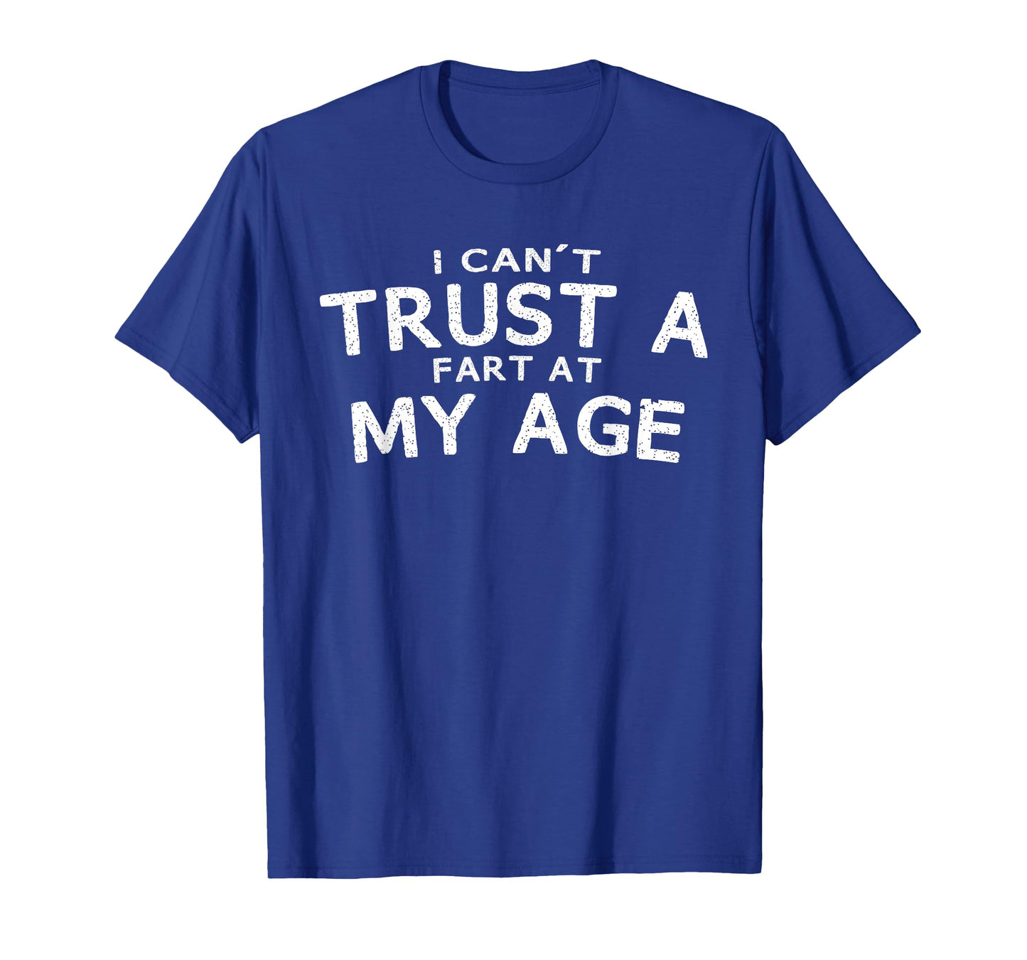 I Can't Trust A Fart At My Age Birthday T-Shirt Gag Gift Tee T-Shirt