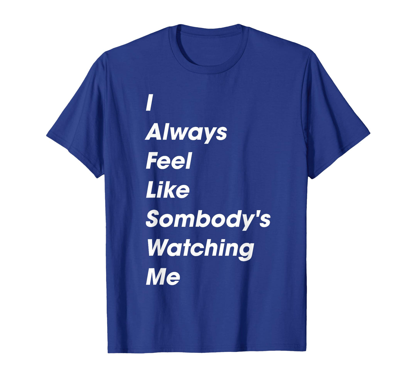 I Always Feel Like Somebody's Watching Me Funny Saying T-Shirt