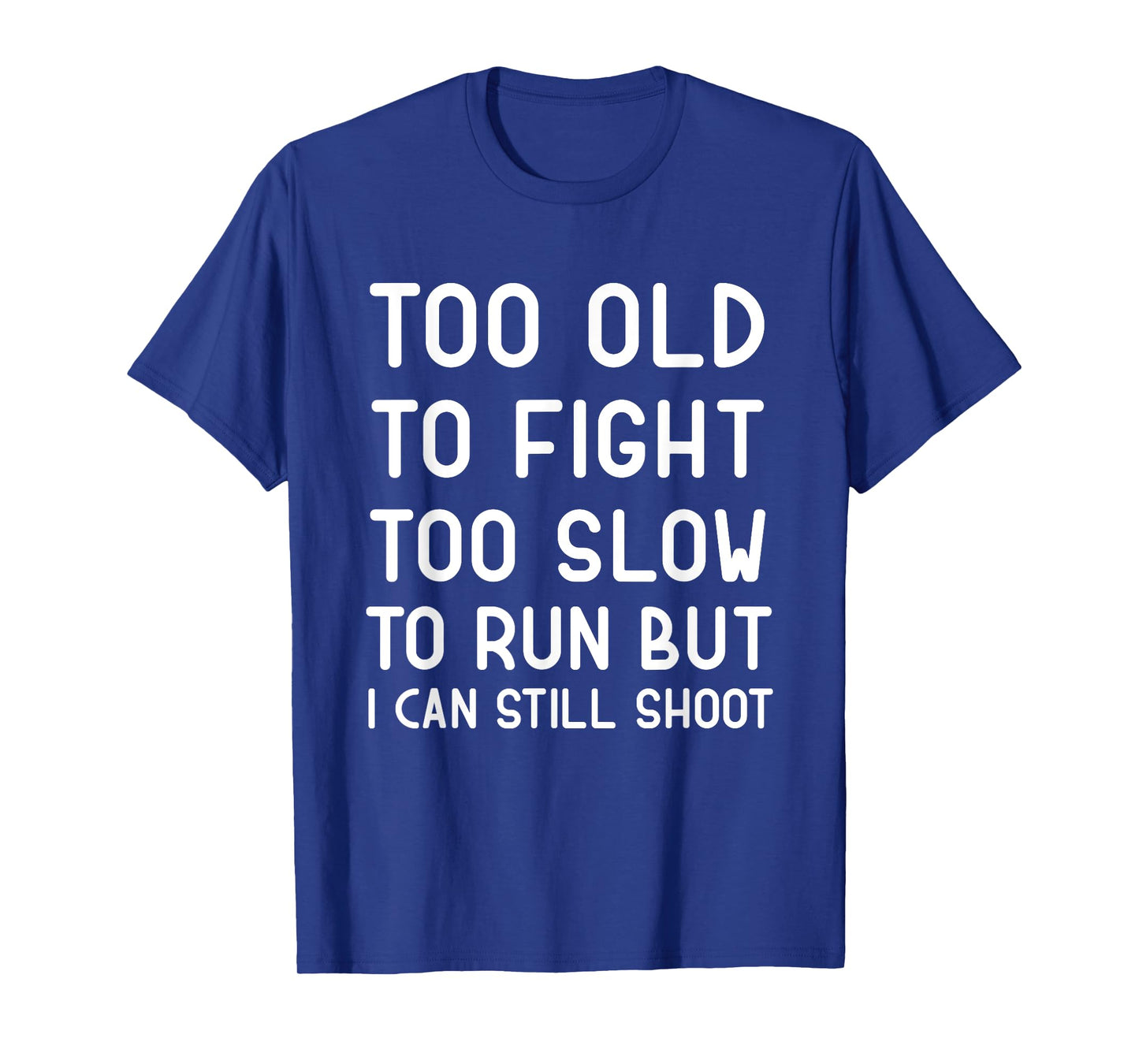 Too Old To Fight Too Slow To Run But I Can Still Shoot Funny T-Shirt