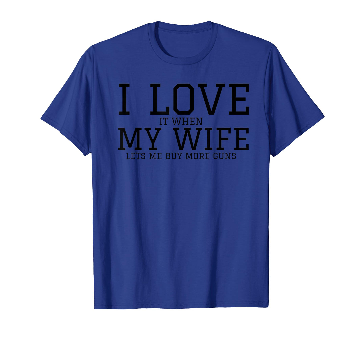 I Love When My Wife Lets Me Buy More Guns Funny Men Gifts T-Shirt