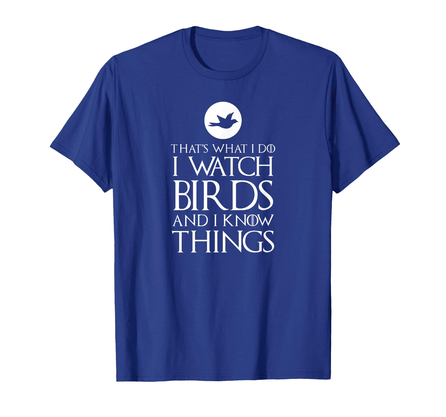 That's What I Do I Watch Birds & I Know Things Ornithologist T-Shirt