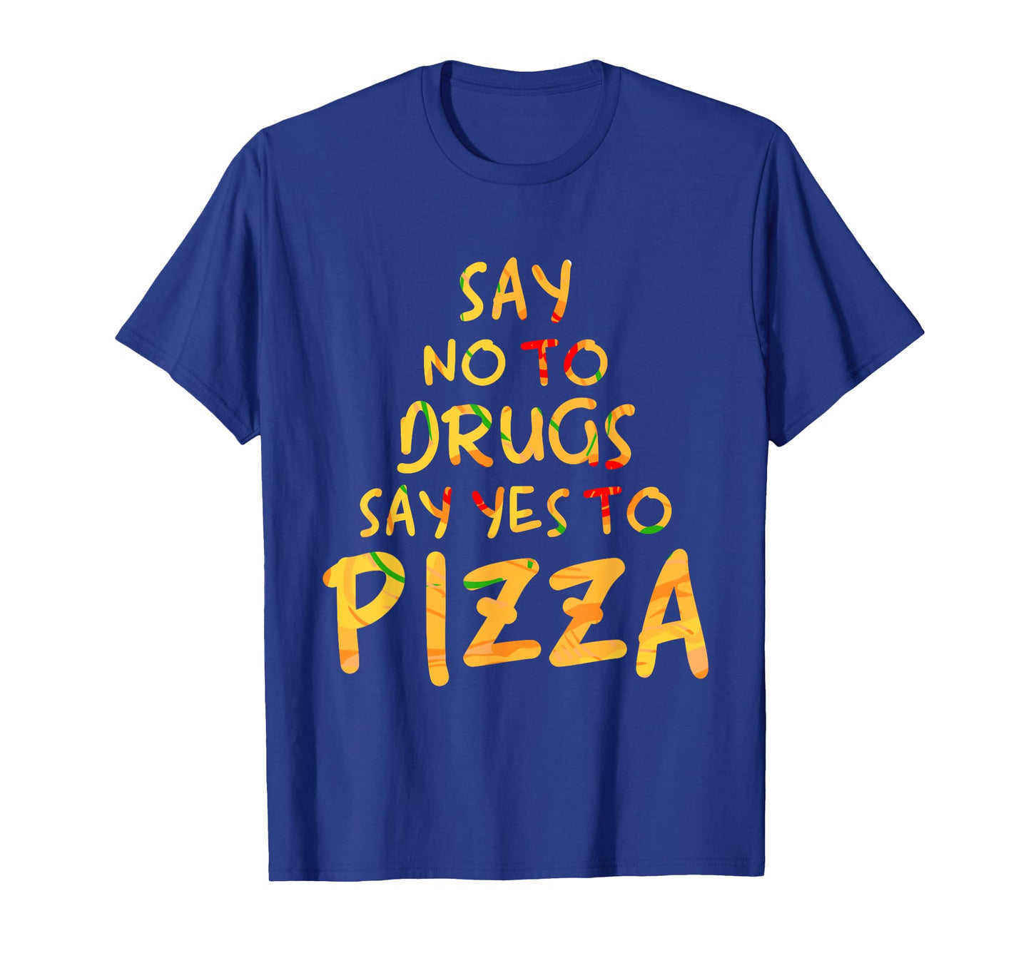 Funny Anti Drug T Shirt - Say No To Drugs, Say Yes To Pizza T-Shirt