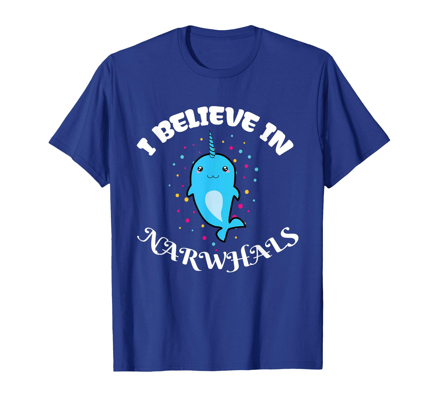 I Believe in Narwhals - Narwhal Shirts for Girls T-Shirt
