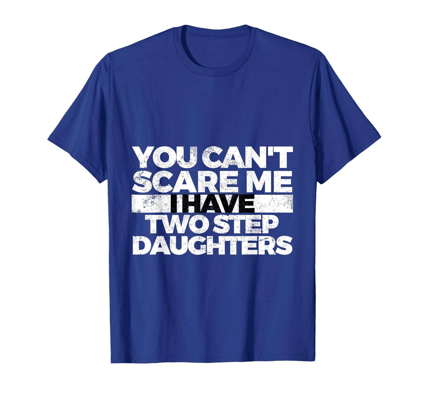 You Can't Scare Me I Have Two Stepdaughters: Stepdad T-Shirt T-Shirt