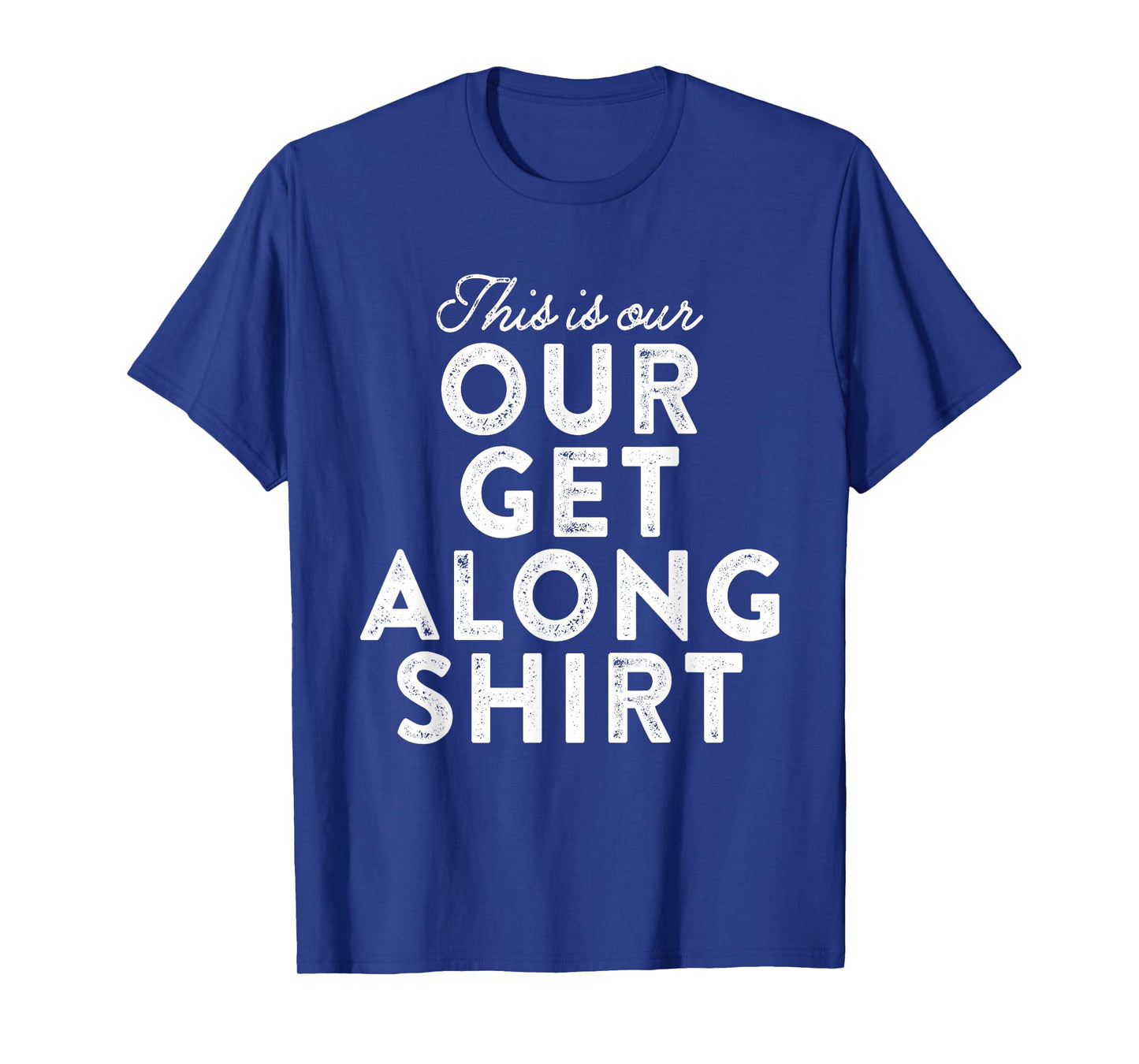 Our Get Along Shirt Siblings Sisters Brothers Parenting 101 T-Shirt