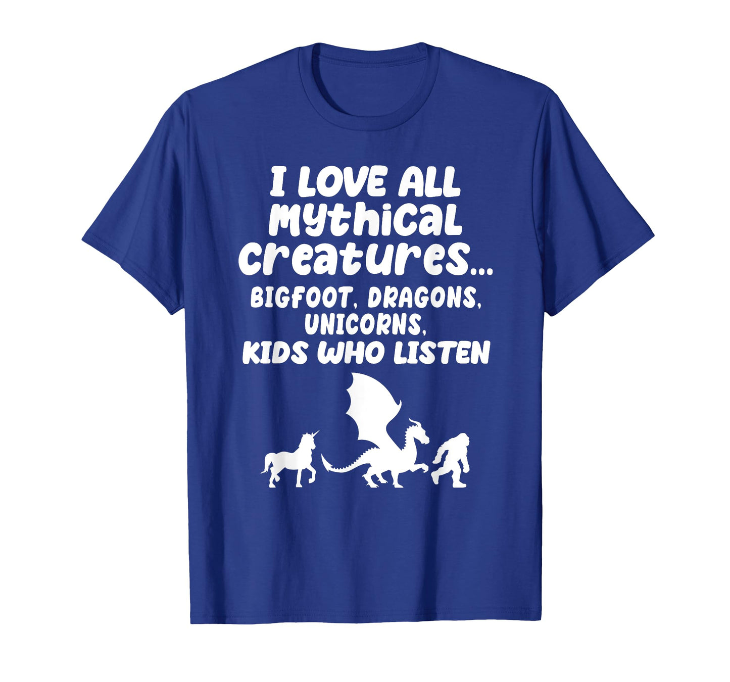 I Love All Mythical Creatures Like Kids Who Listen Funny Gag T-Shirt