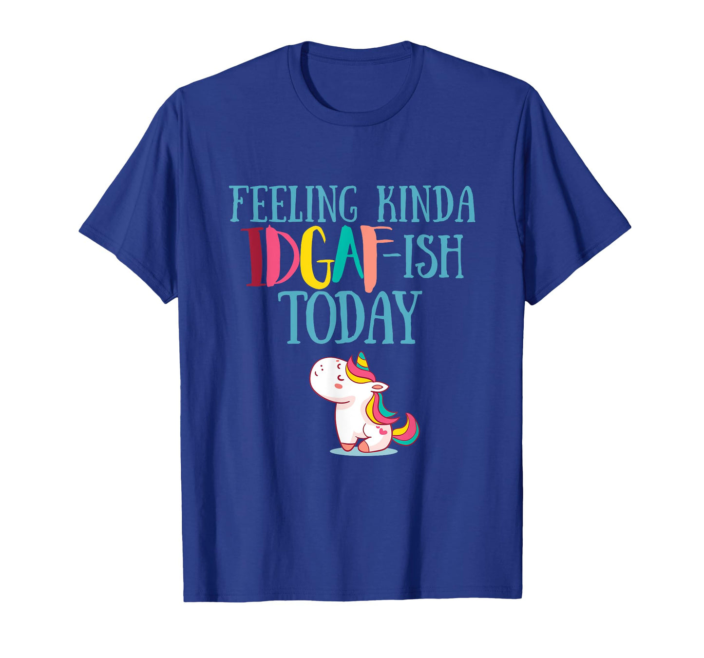 Feeling Kinda IDGAf-ish Today Funny Unicorn Gift T-Shirt