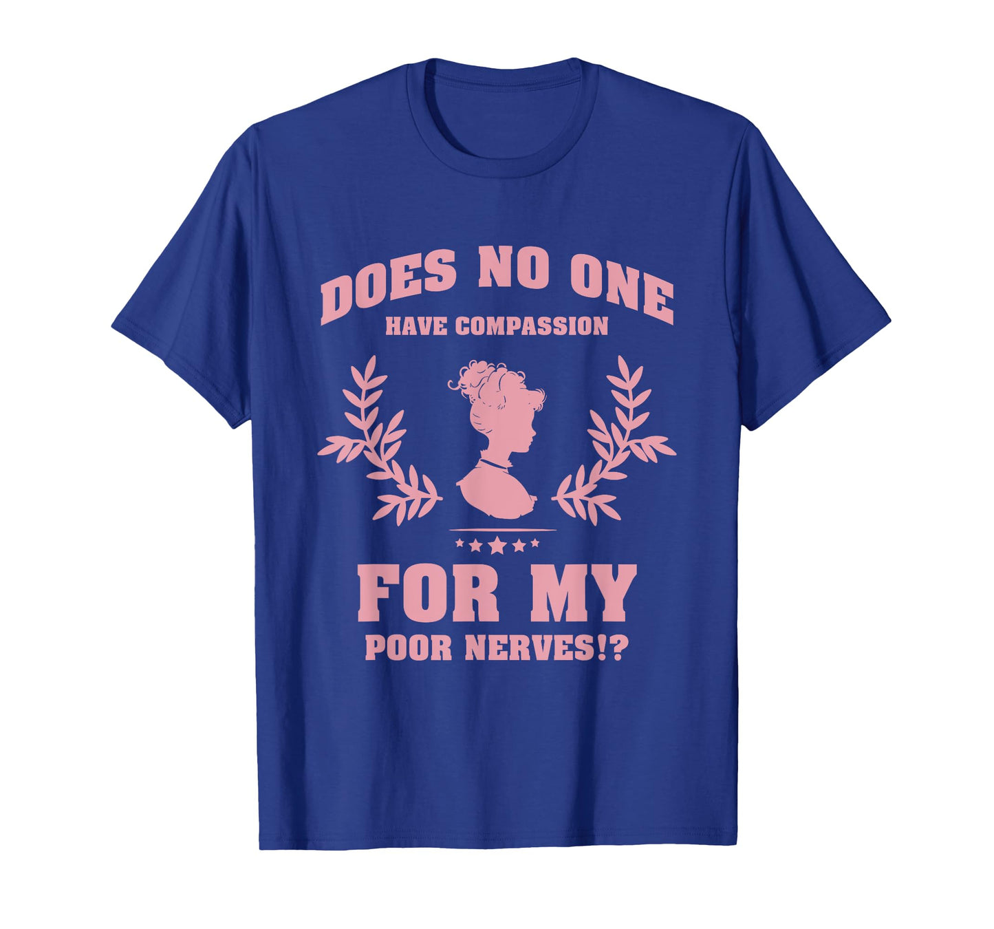 Does No One Have Compassion For My Poor Nerves? T-Shirt