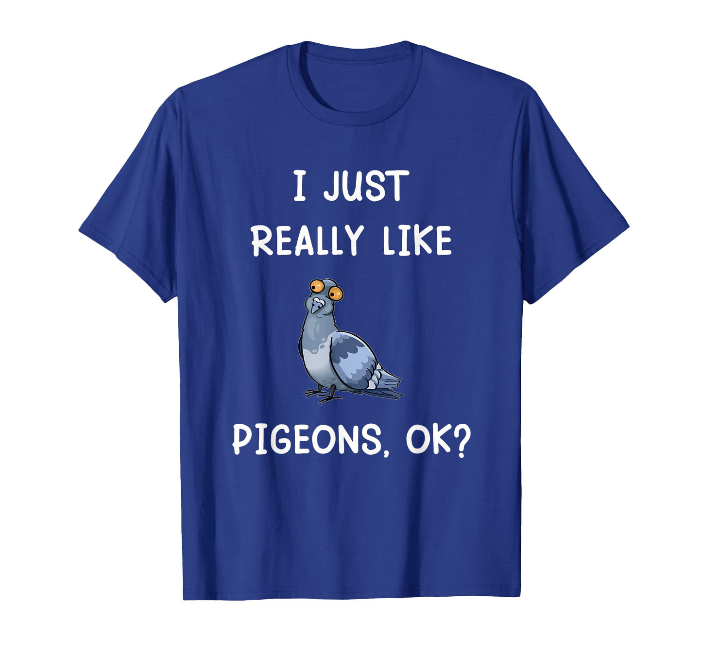 I Just Really Like Pigeons, OK? Funny Saying Pigeon Owner T-Shirt