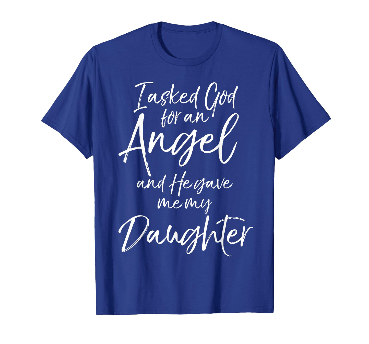 Father's I Asked God for an Angel and He Gave Me My Daughter T-Shirt