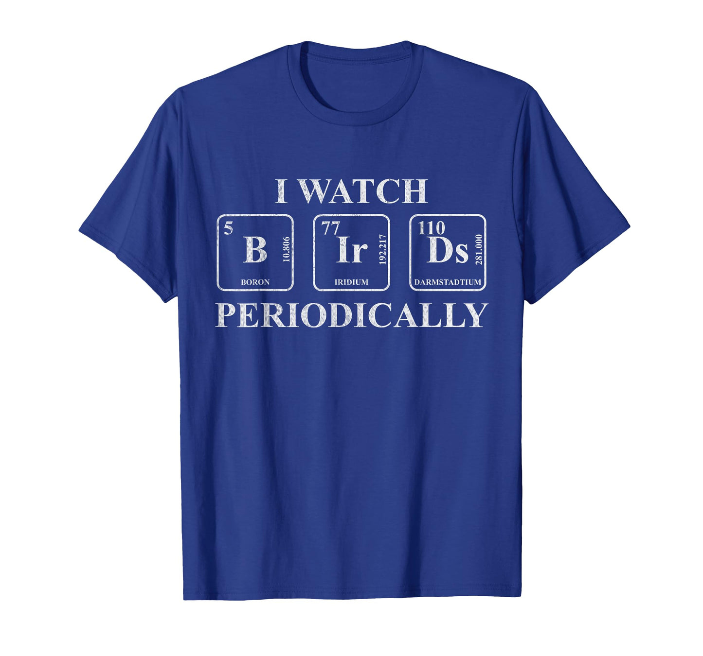 I Watch Birds Periodically Chemistry Pun Bird Watchers T-Shirt