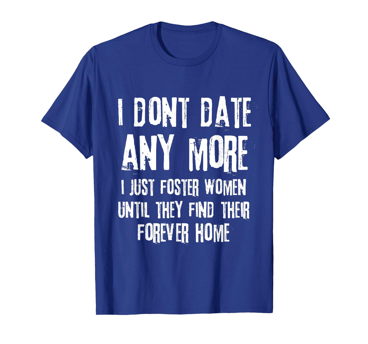 I Don't Date Anymore I Just Foster Women Until They Find T-Shirt