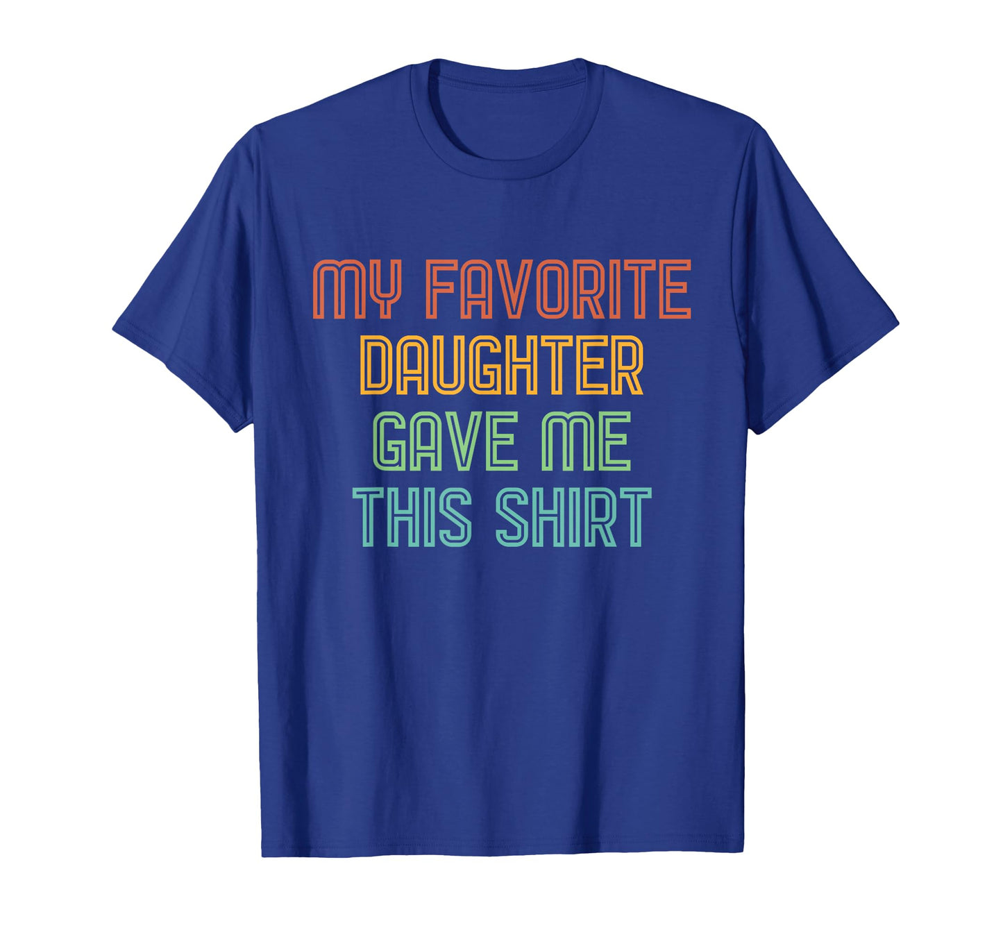 My Favorite Daughter Gave Me This Shirt Funny Dad Gift T-Shirt