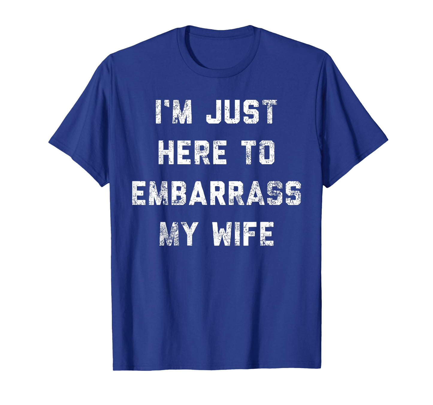 I'm Just Here To Embarrass My Wife Funny Husband T-Shirt
