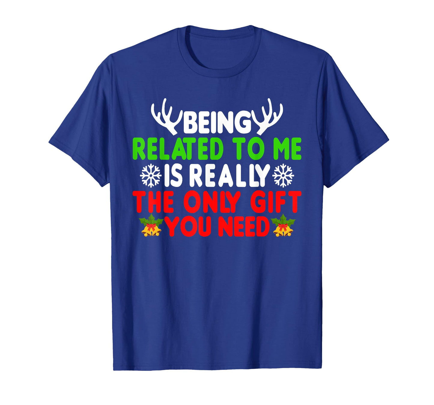 Being Related To Me Is Really The Only Gift You Need Funny T-Shirt