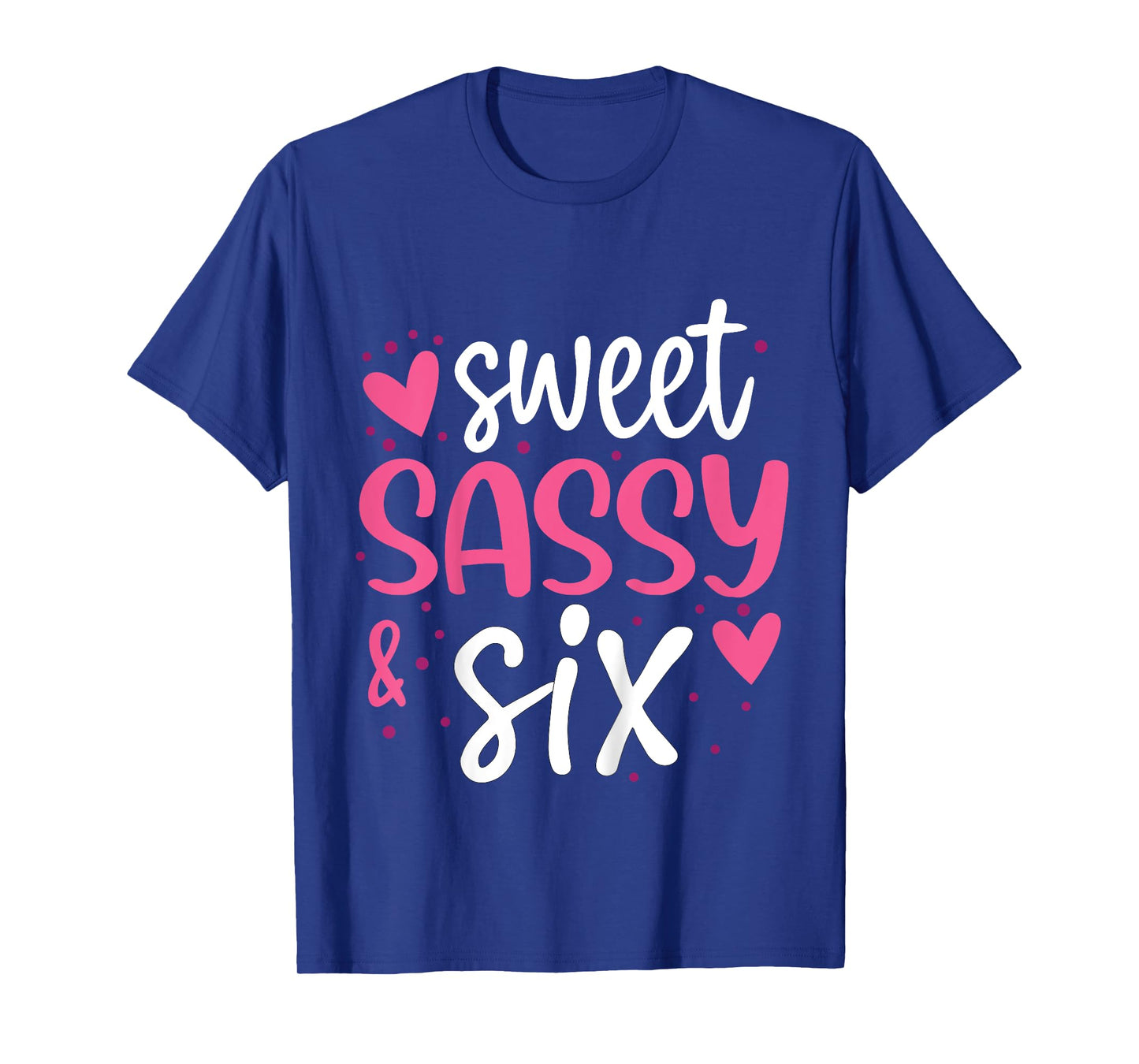 Hearts Sweet Sassy and Six 6 Years Old 6th Birthday Girls T-Shirt