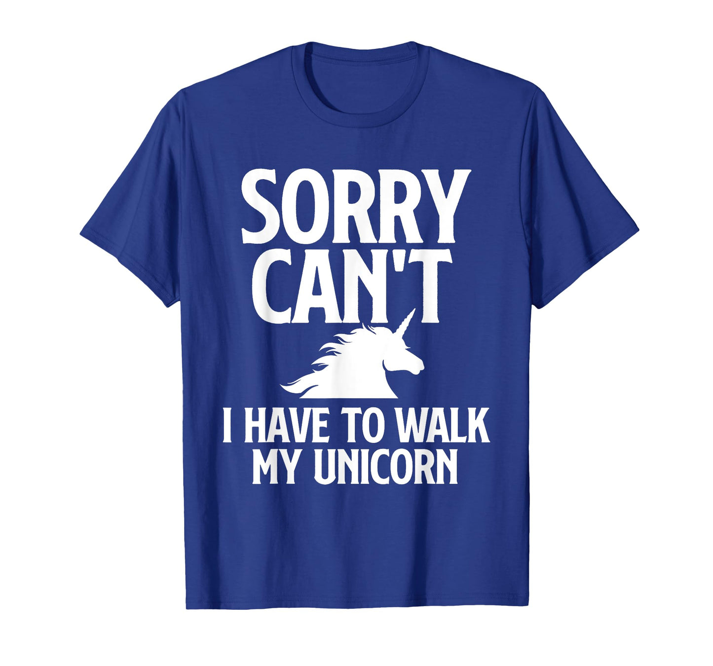 Sorry Can't I Have to Walk My Unicorn - Magical Fantasy T-Shirt