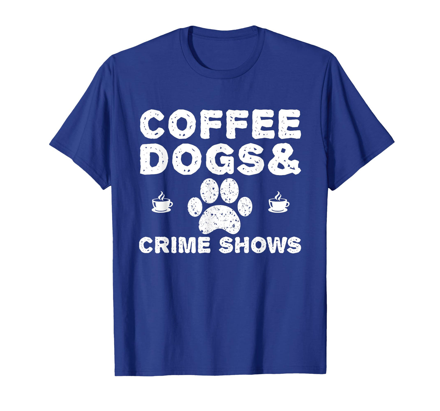 Coffee Dogs and Crime Shows T-Shirt
