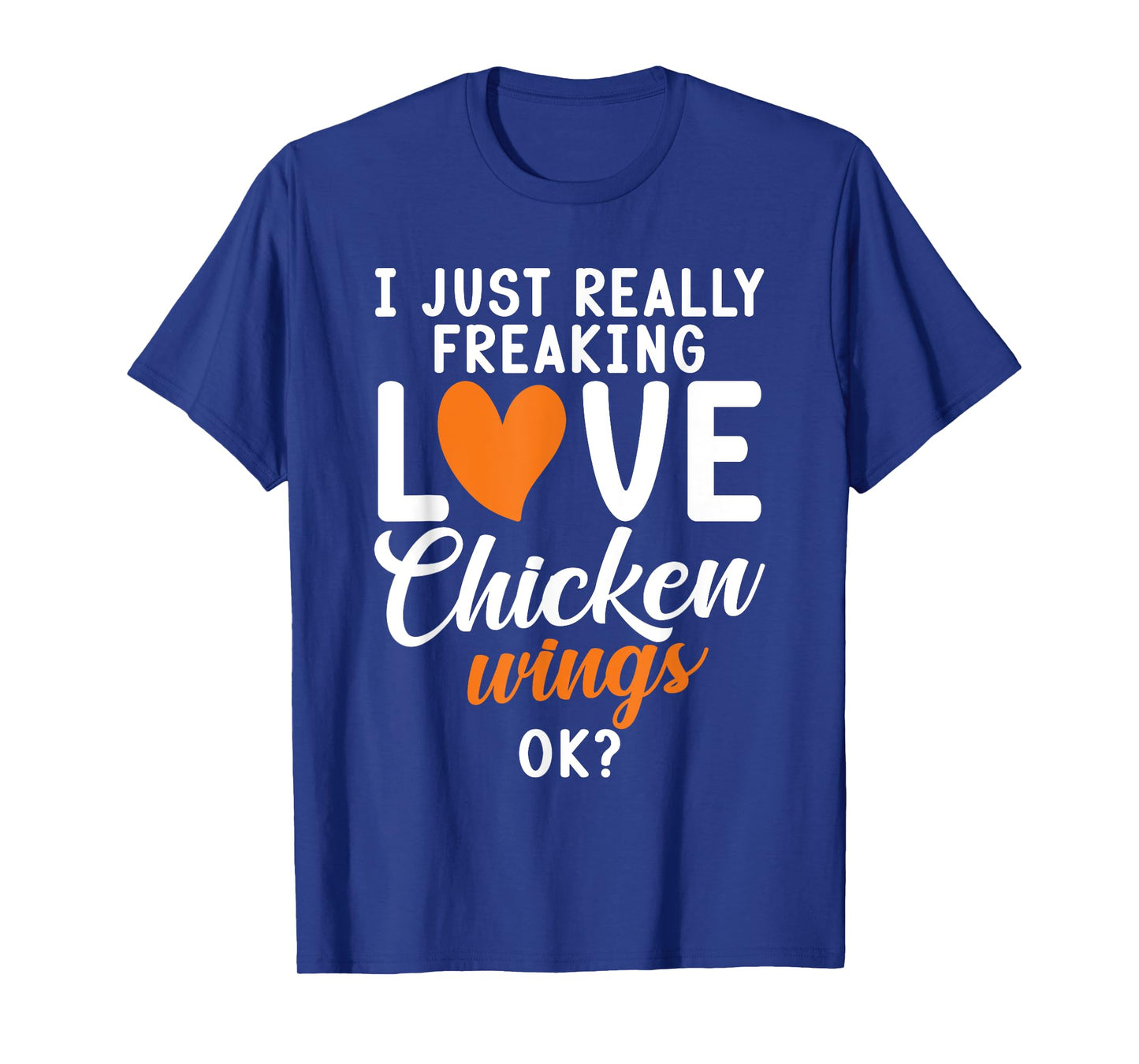 I just really freaking love Chicken Wings ok Chicken Wings T-Shirt