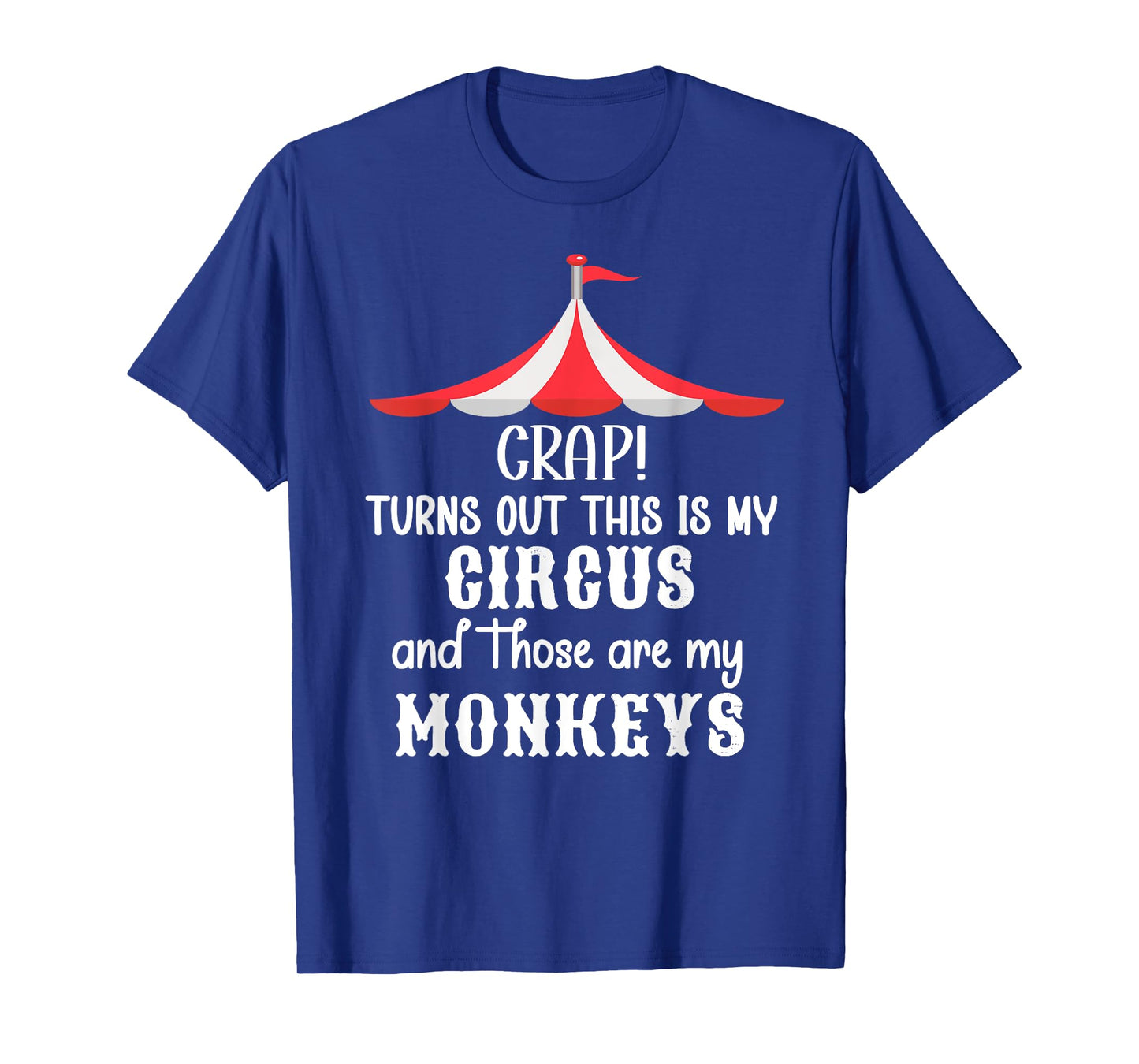 Crap Turns Out This is My Circus and Those are My Monkeys T-Shirt