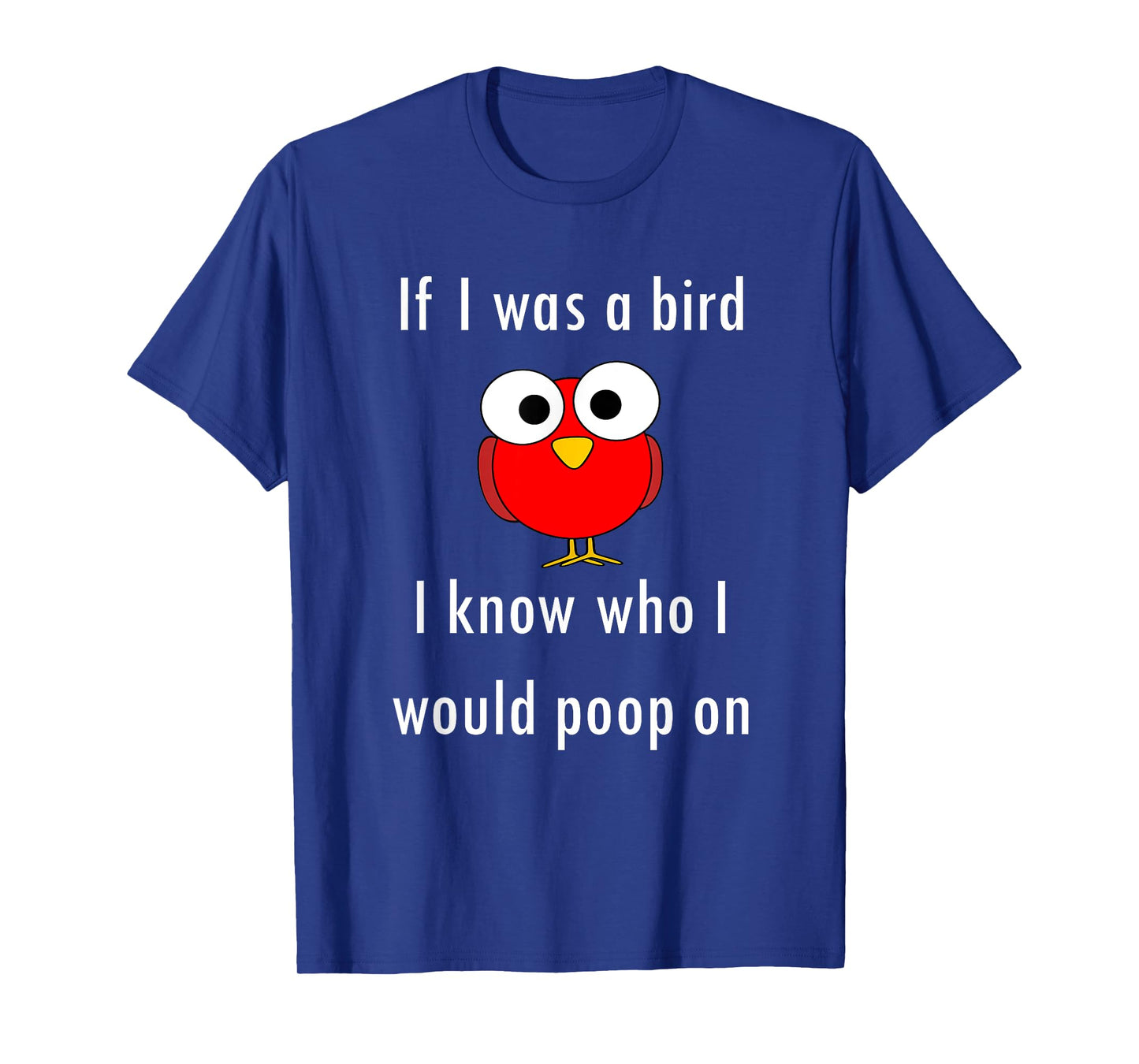Funny Shirt If I Was A Bird I Know Who I Would Poop On T-Shirt