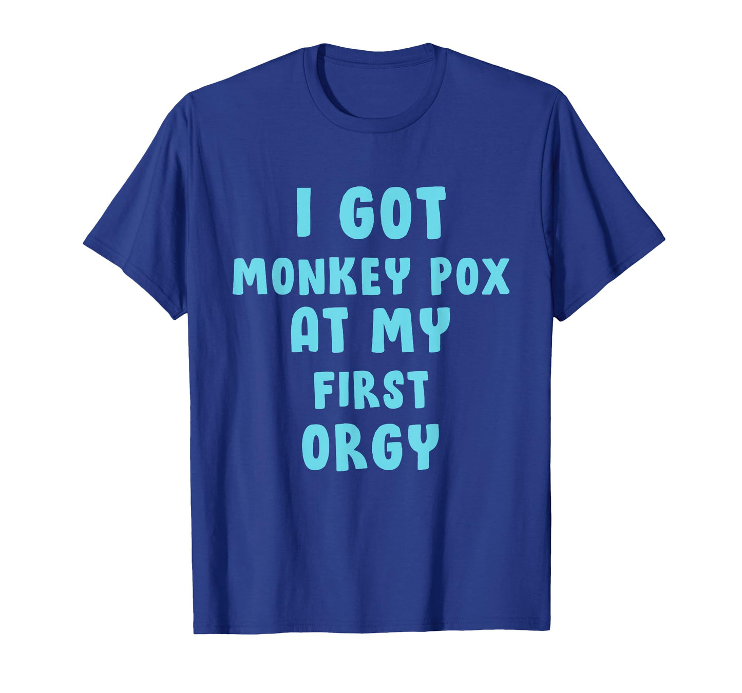 I Got Monkey Pox At My First Orgy T-Shirt