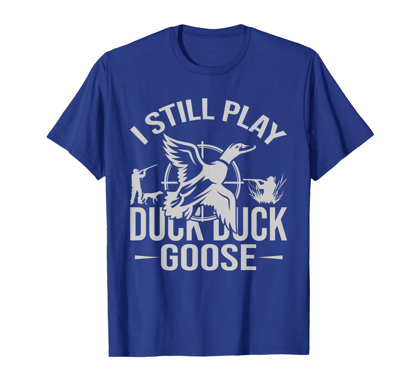I Still Play Duck Goose | Funny Duck Hunting Gifts T-Shirt