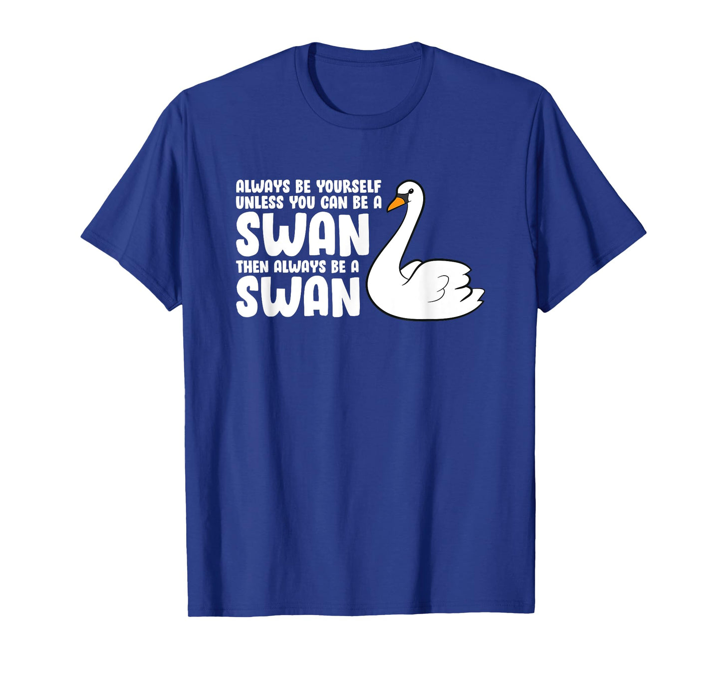 Swan Birds Always Be Yourself Unless You Can Be A Swan T-Shirt