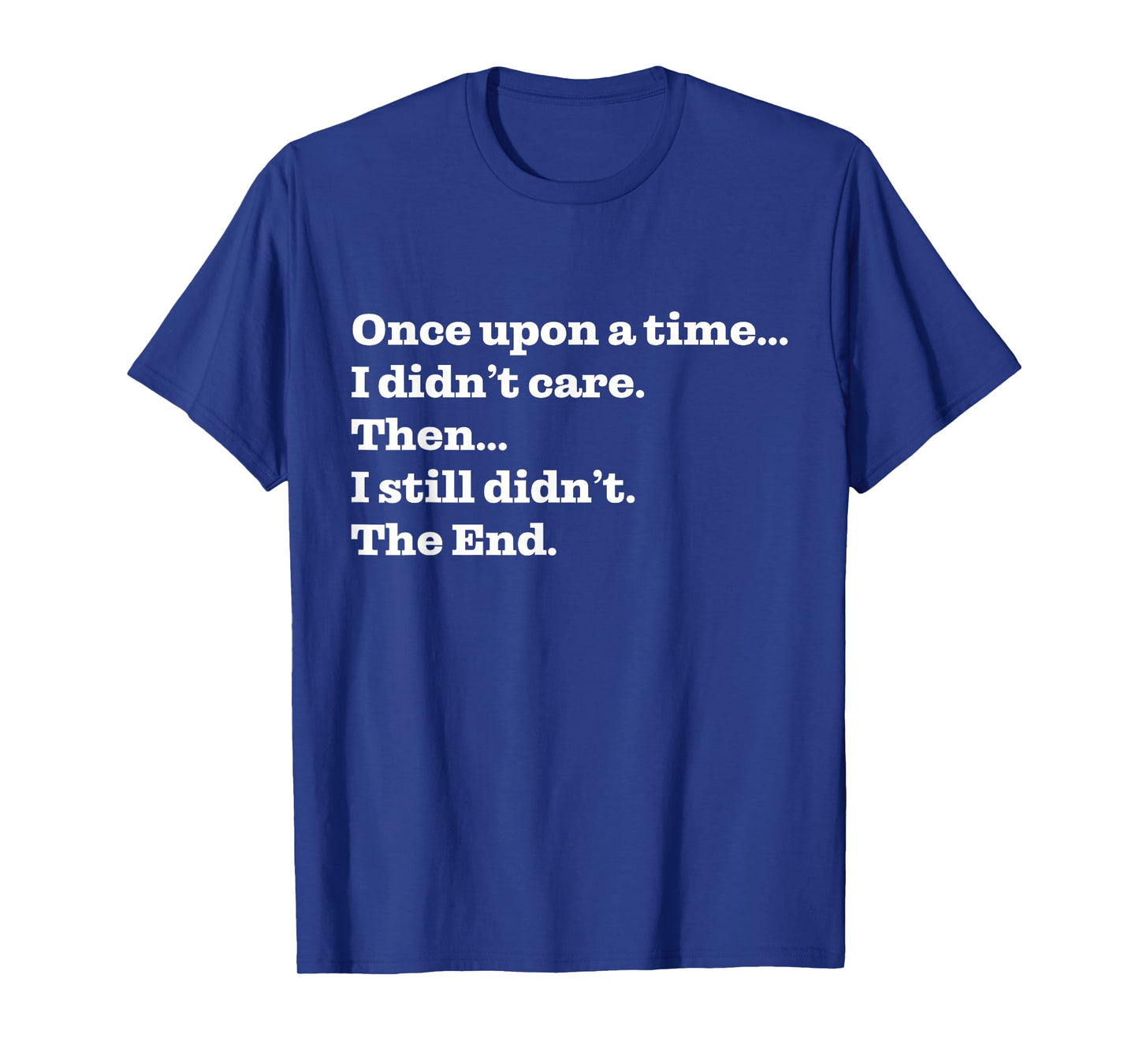 Once Upon A Time I Didn't Care Then I Still Didn't The End T-Shirt