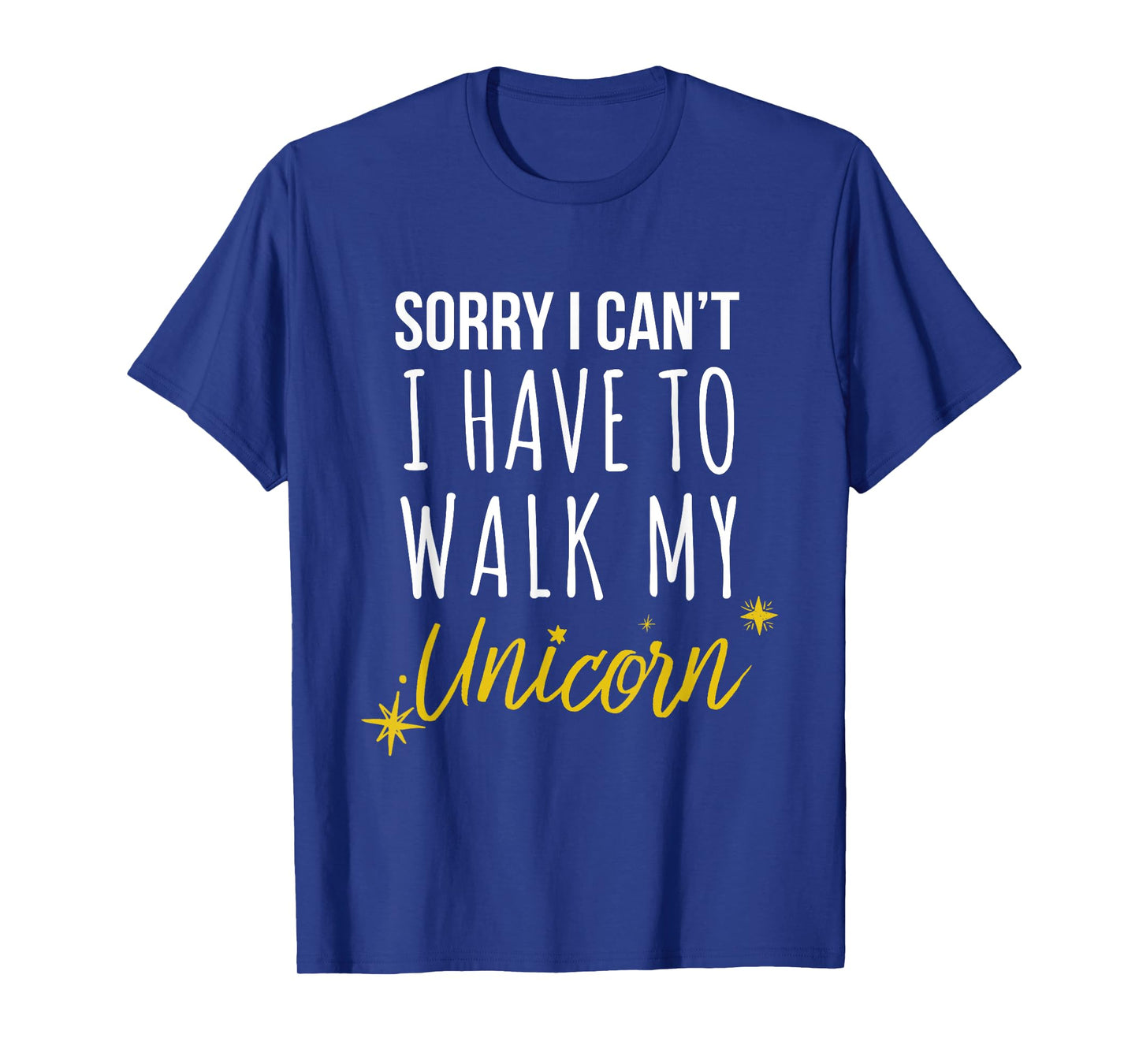 Sorry I Cant I have To Walk My Unicorn - Funny Novelty T-Shirt