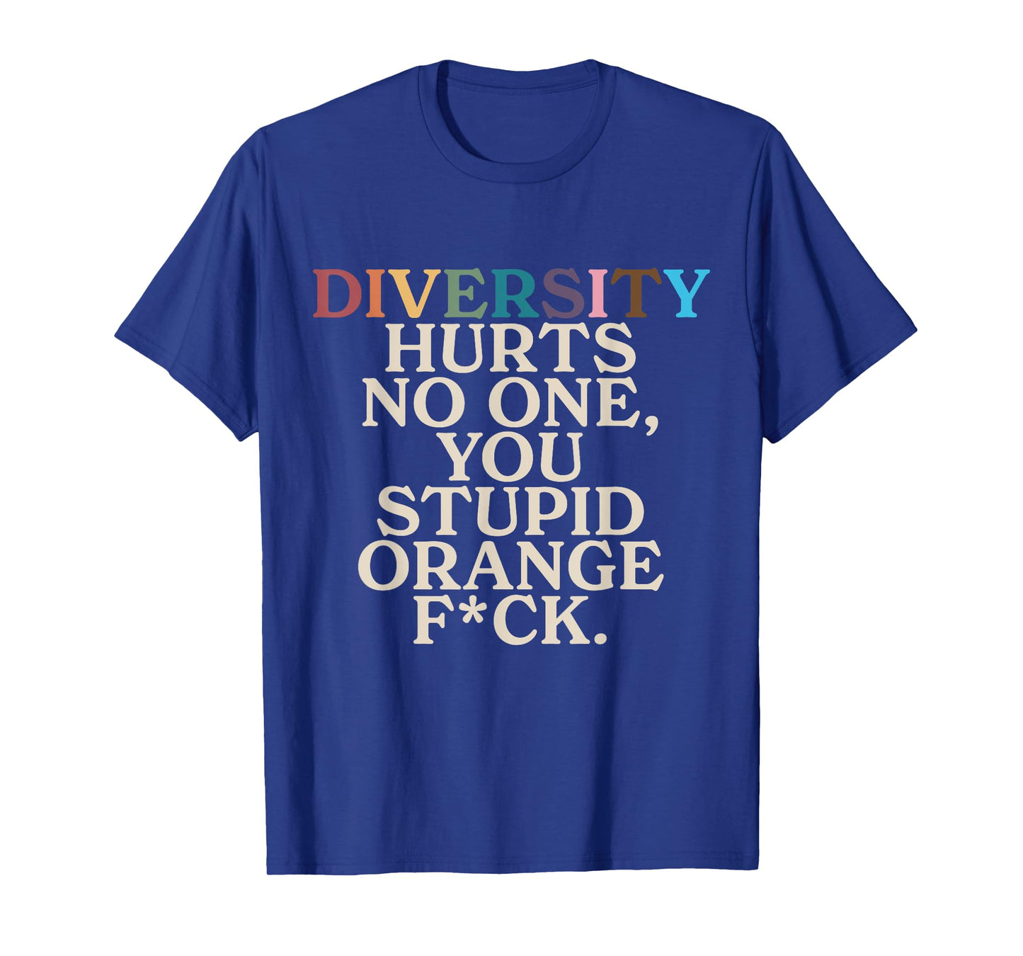 Diversity Hurts No One You Stupid Orange Fck Funny Slogan T-Shirt