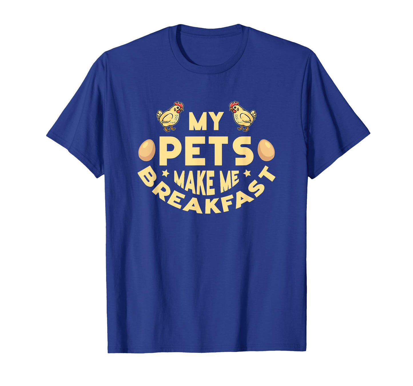 My Pets Make Me Breakfast Funny Egg Producer Chickens Farmer T-Shirt