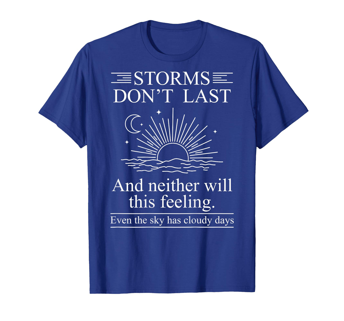 Storms Don't Last and Neither Will This Feeling Even The Sky T-Shirt