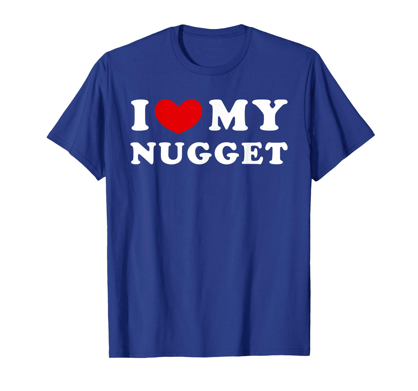 I Love My Nugget, I Heart My Nugget T-Shirt