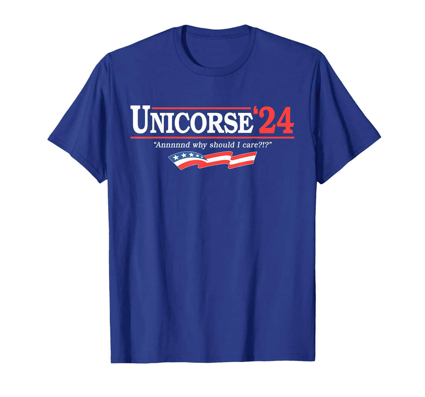 Unicorse 24 For President And Why Should I Care T-Shirt