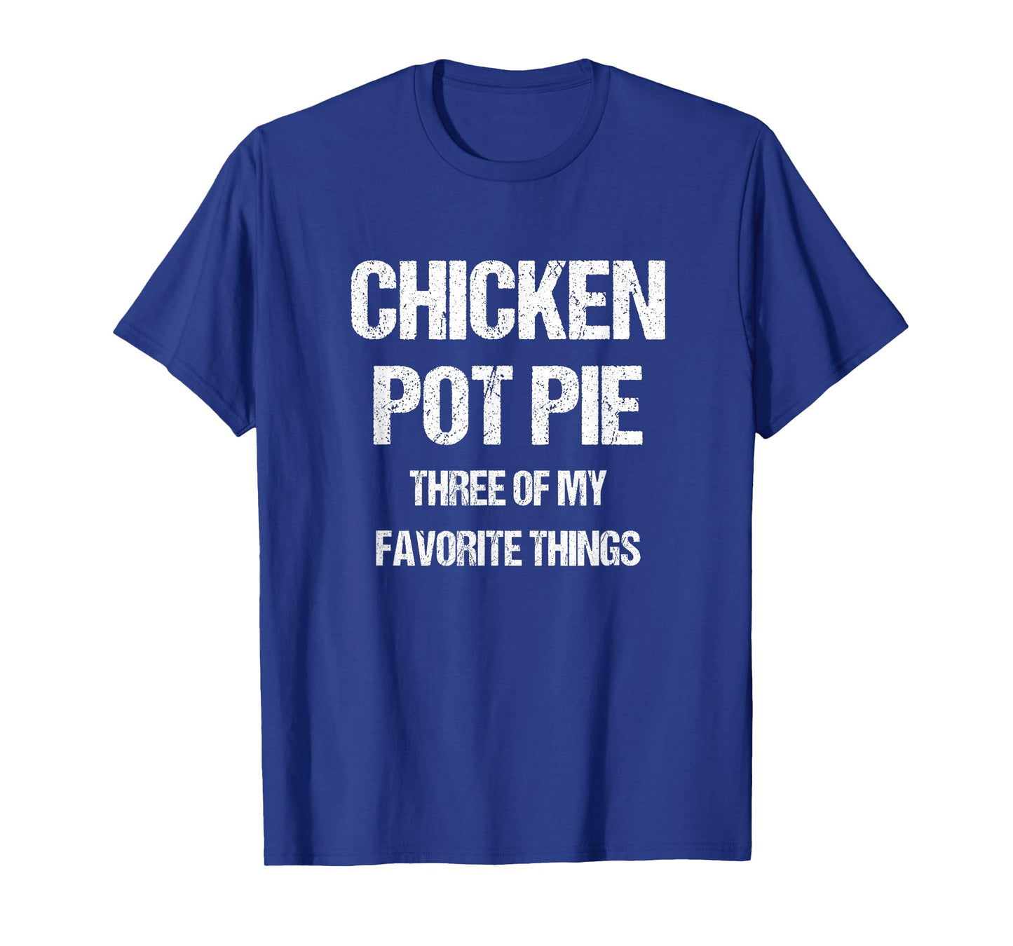Chicken Pot Pie Three Of My Favorite Funny Sarcastic T-Shirt