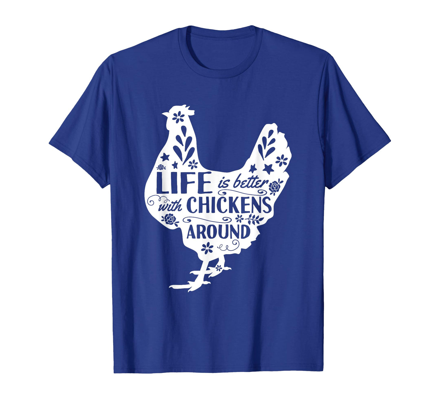 Life Is Better With Chickens Around Chicken T-Shirt