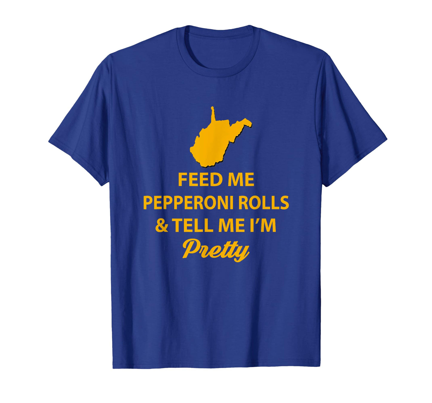WV Shirt. Feed Me Pepperoni Rolls Tell Me I'm Pretty Gold T-Shirt