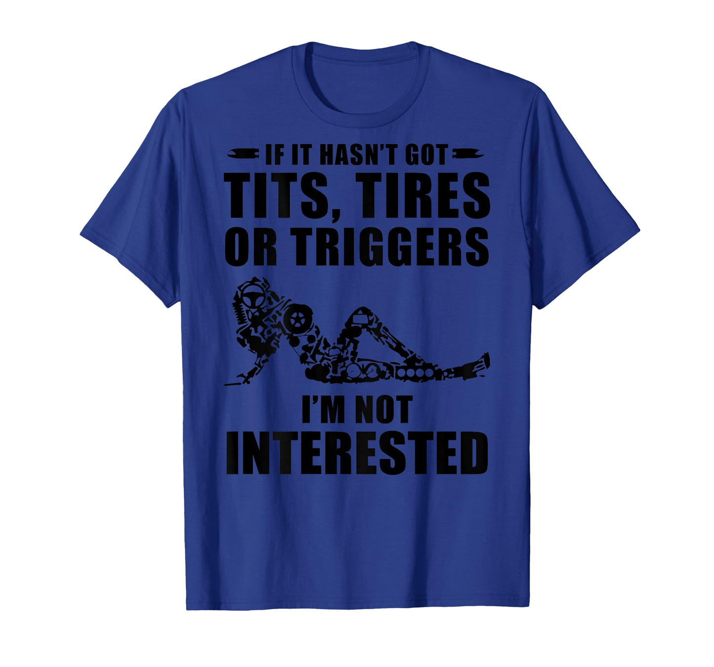 If It Hasn't Got Tits Tires Or Triggers I'm not Interested T-Shirt