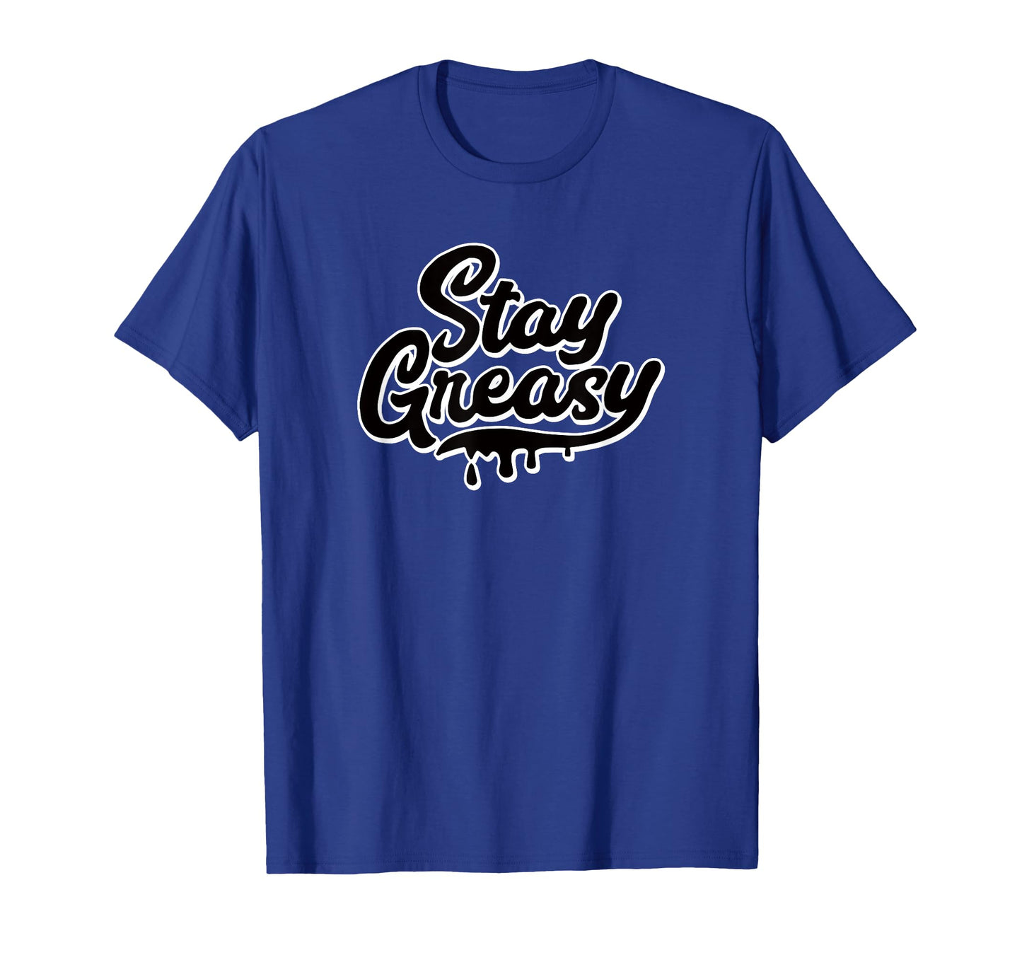 STAY GREASY - funny sarcastic grease oil gear head mechanic T-Shirt